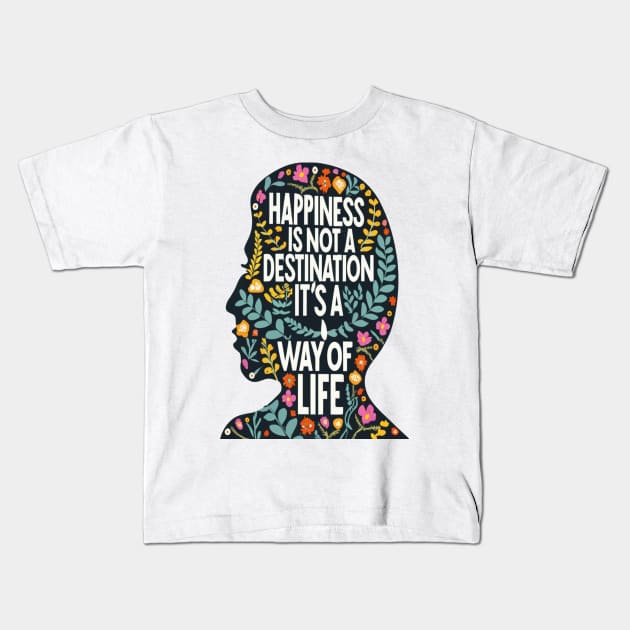 Happiness is Not a Destination it is a Way of Life Kids T-Shirt by rhazi mode plagget